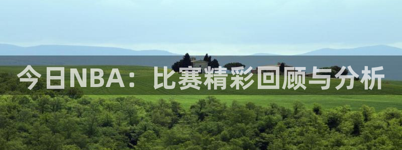 意昂注册平台：今日NBA：比赛精彩回顾与分析